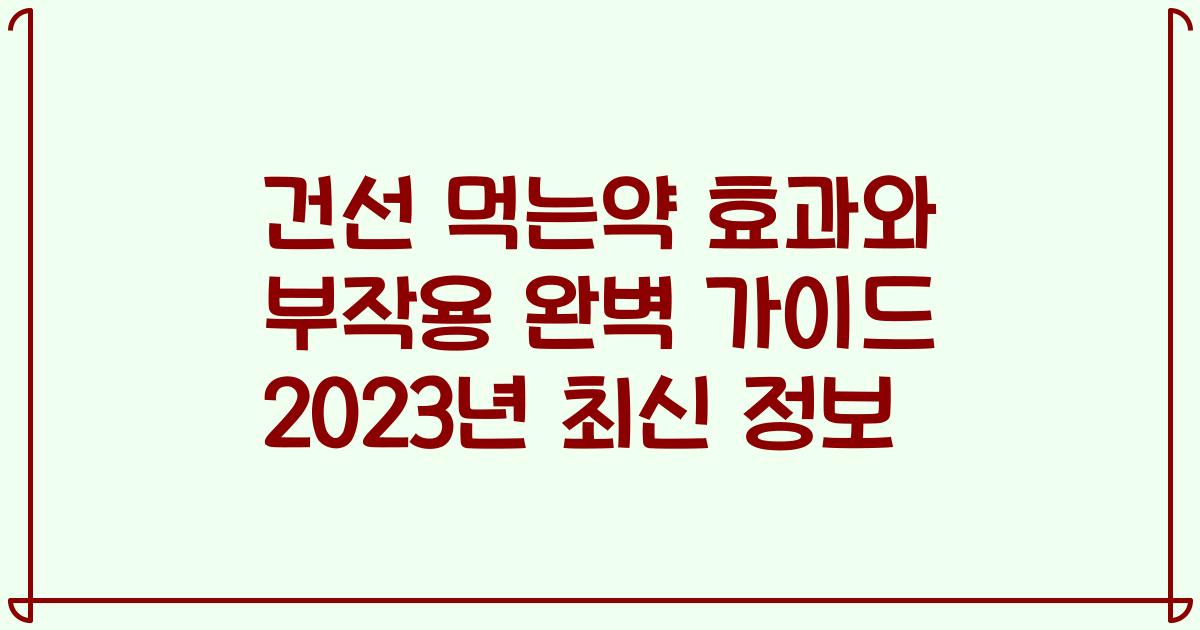 건선 먹는약 효과와 부작용 완벽 가이드 2023년 최신 정보