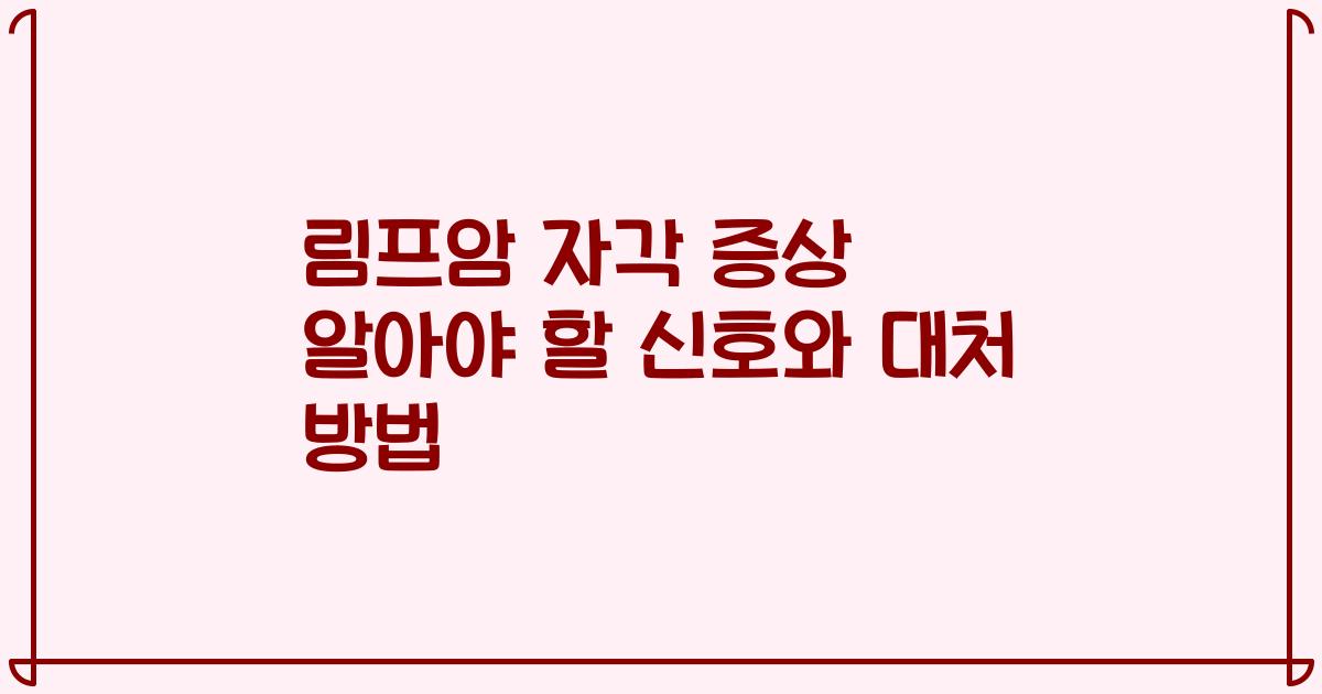 림프암 자각 증상 알아야 할 신호와 대처 방법