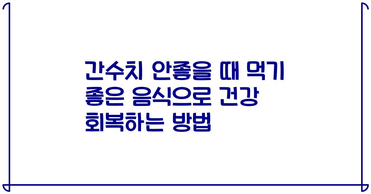 간수치 안좋을 때 먹기 좋은 음식으로 건강 회복하는 방법