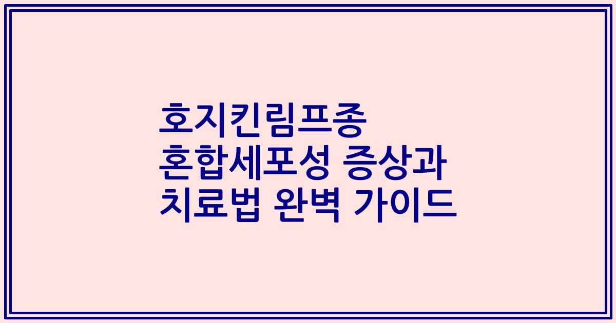 호지킨림프종 혼합세포성 증상과 치료법 완벽 가이드
