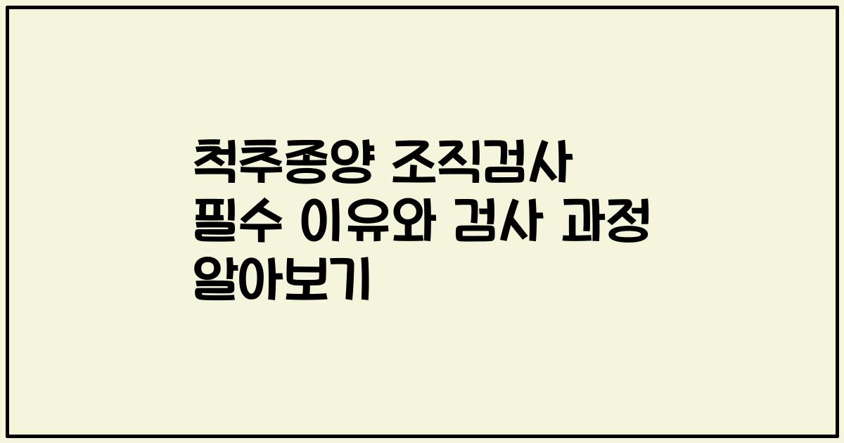 척추종양 조직검사 필수 이유와 검사 과정 알아보기