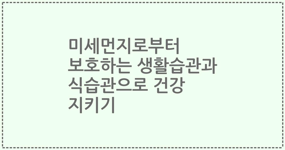 미세먼지로부터 보호하는 생활습관과 식습관으로 건강 지키기