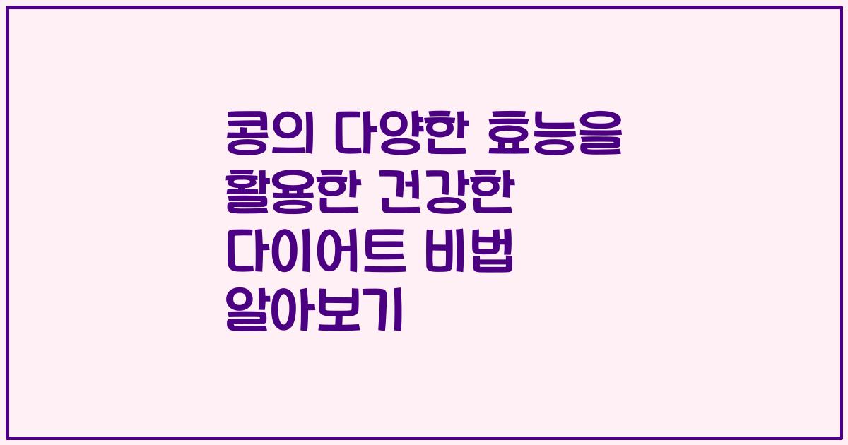 콩의 다양한 효능을 활용한 건강한 다이어트 비법 알아보기