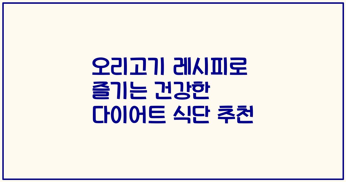 오리고기 레시피로 즐기는 건강한 다이어트 식단 추천