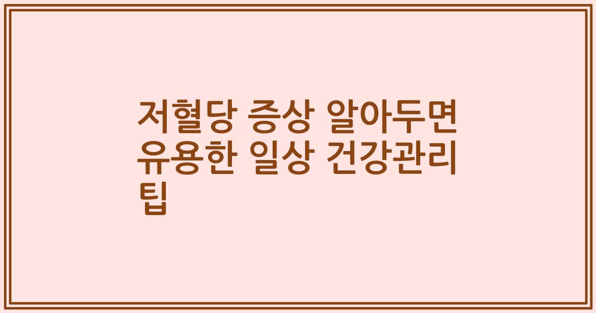 저혈당 증상 알아두면 유용한 일상 건강관리 팁