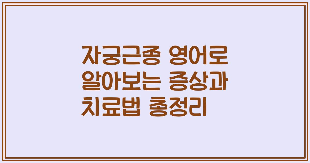 자궁근종 영어로 알아보는 증상과 치료법 총정리