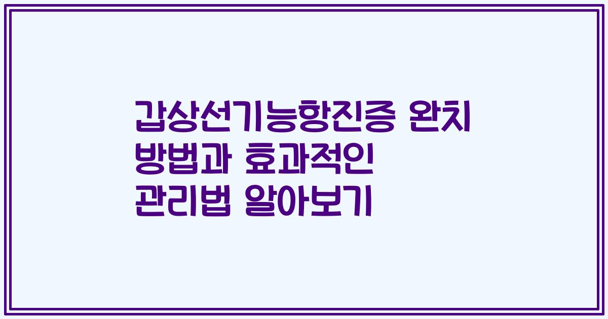갑상선기능항진증 완치 방법과 효과적인 관리법 알아보기