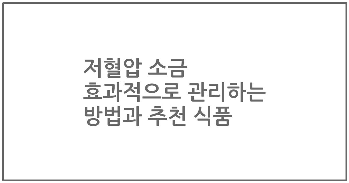 저혈압 소금 효과적으로 관리하는 방법과 추천 식품