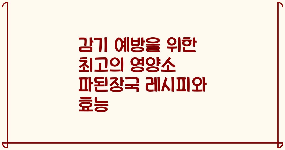 감기 예방을 위한 최고의 영양소 파된장국 레시피와 효능