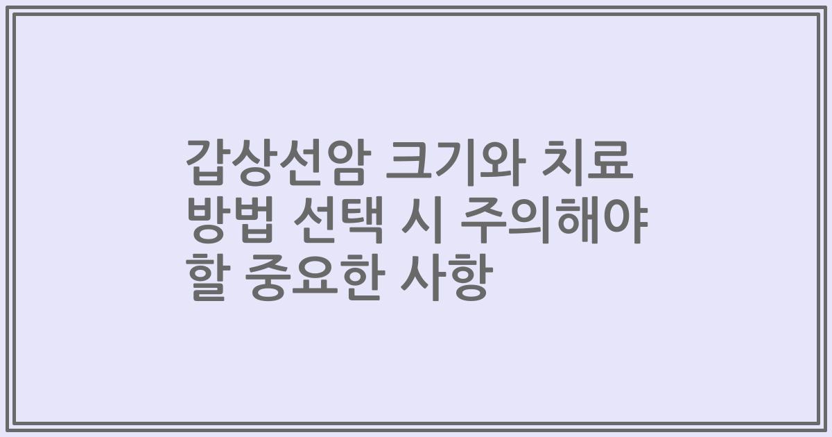 갑상선암 크기와 치료 방법 선택 시 주의해야 할 중요한 사항