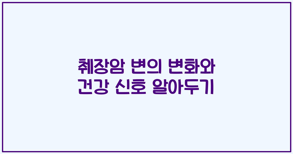 췌장암 변의 변화와 건강 신호 알아두기