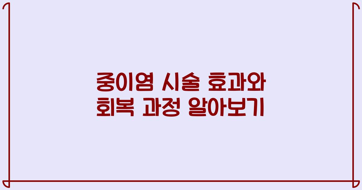 중이염 시술 효과와 회복 과정 알아보기