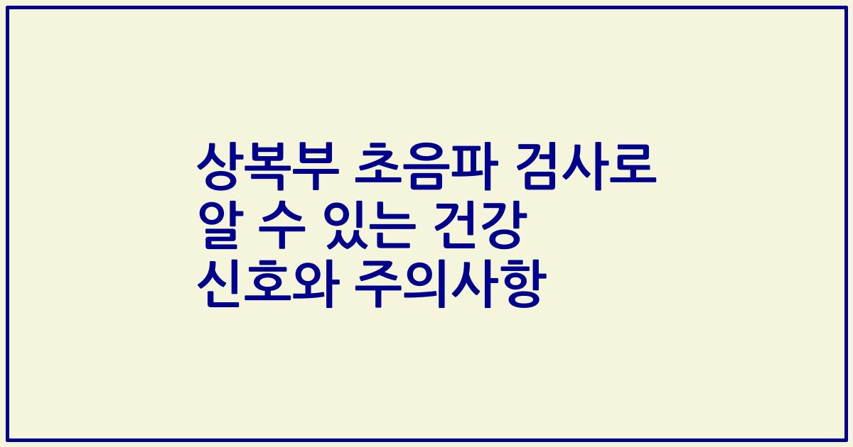 상복부 초음파 검사로 알 수 있는 건강 신호와 주의사항
