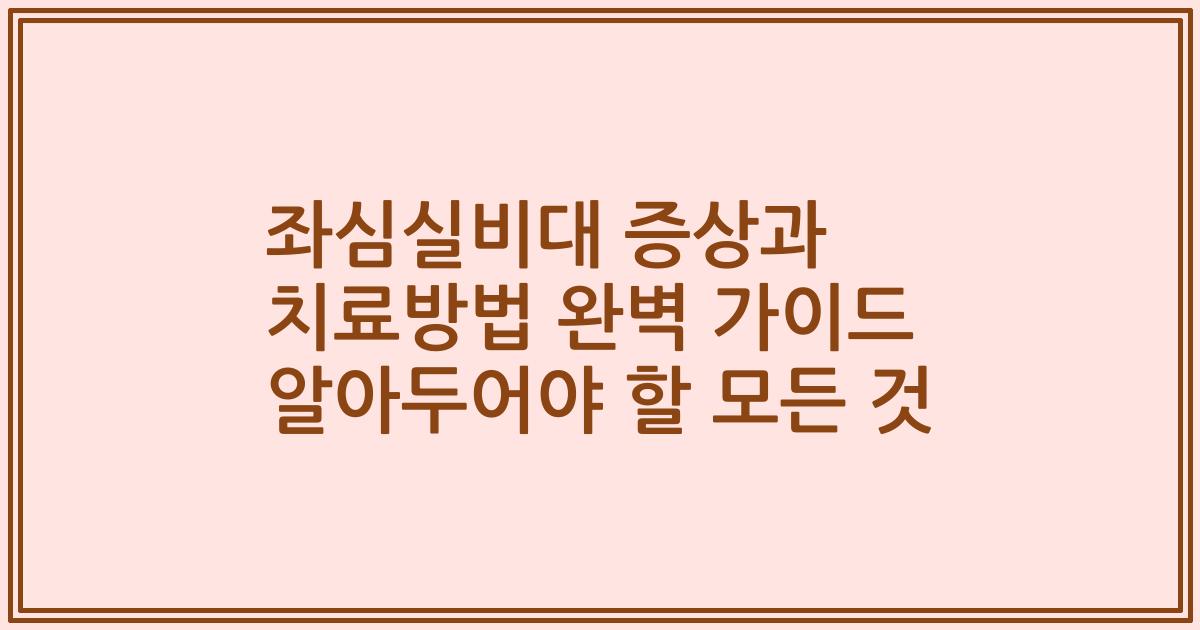 좌심실비대 증상과 치료방법 완벽 가이드 알아두어야 할 모든 것