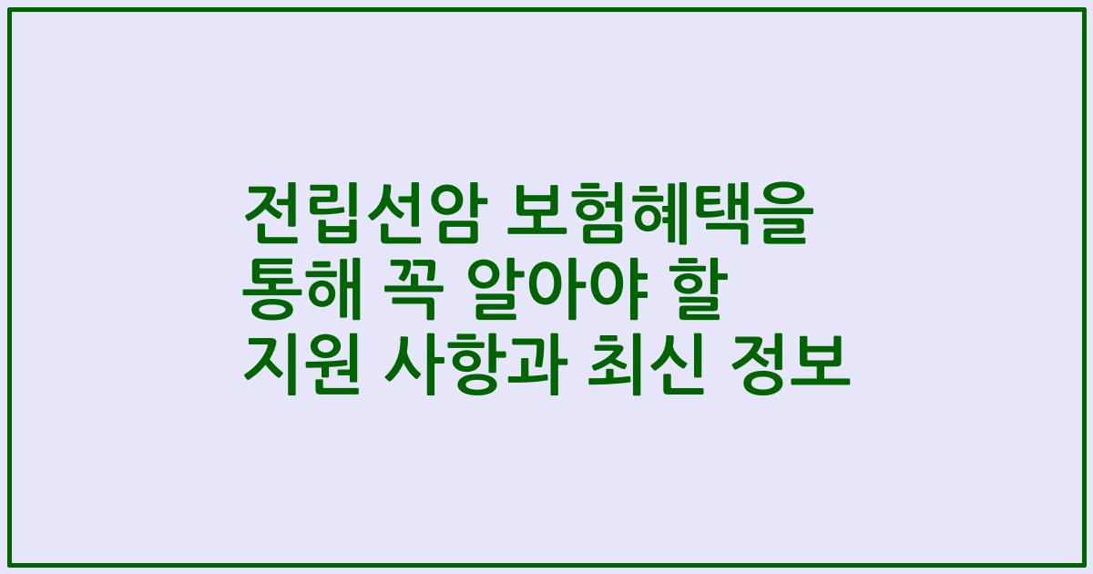 전립선암 보험혜택을 통해 꼭 알아야 할 지원 사항과 최신 정보