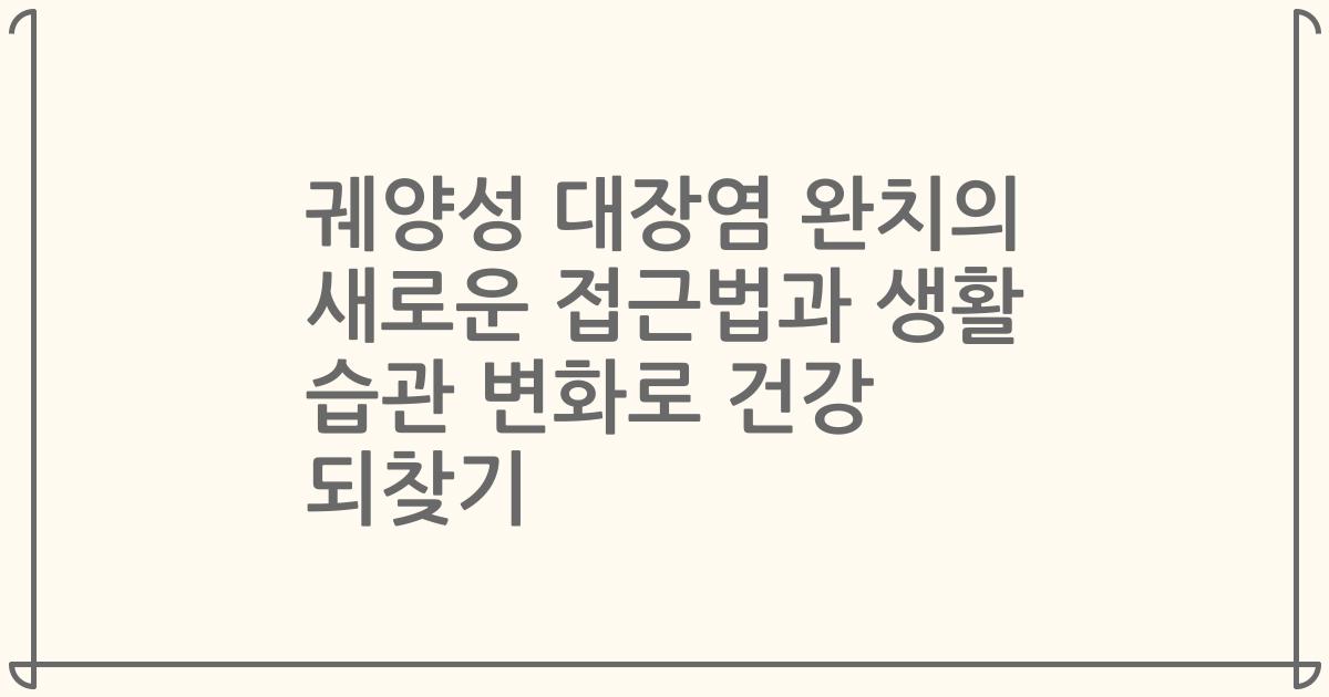 궤양성 대장염 완치의 새로운 접근법과 생활 습관 변화로 건강 되찾기