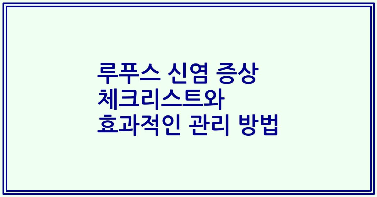 루푸스 신염 증상 체크리스트와 효과적인 관리 방법