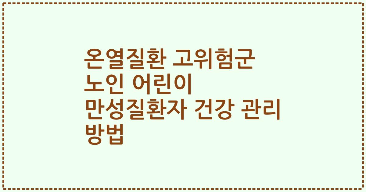 온열질환 고위험군 노인 어린이 만성질환자 건강 관리 방법