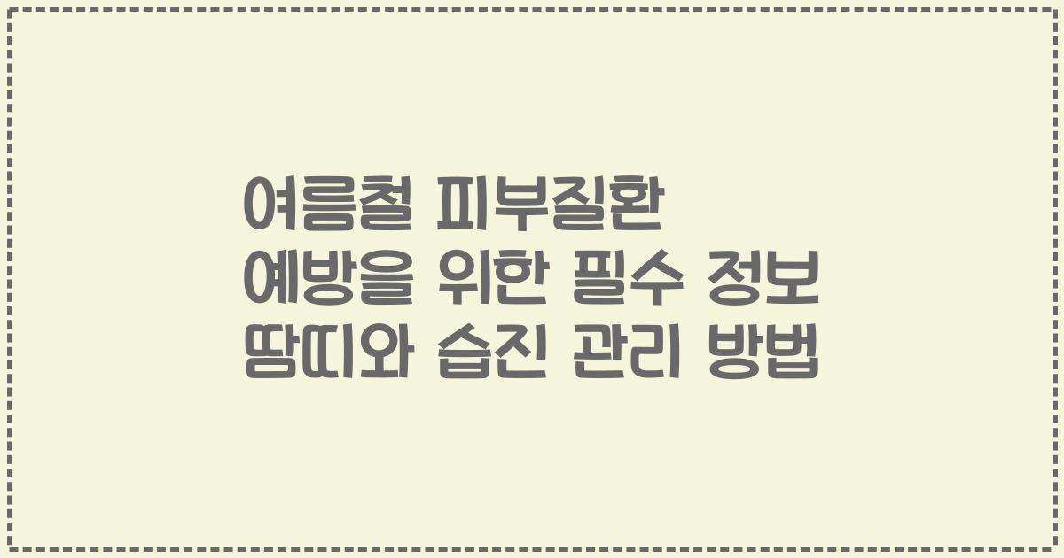 여름철 피부질환 예방을 위한 필수 정보 땀띠와 습진 관리 방법