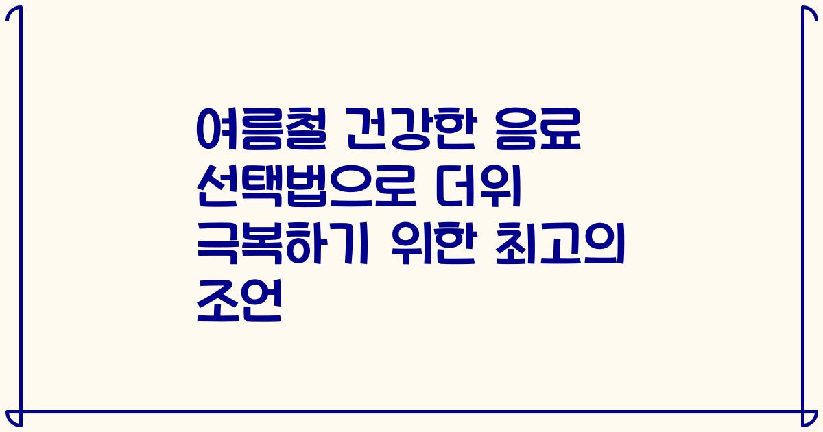 여름철 건강한 음료 선택법으로 더위 극복하기 위한 최고의 조언