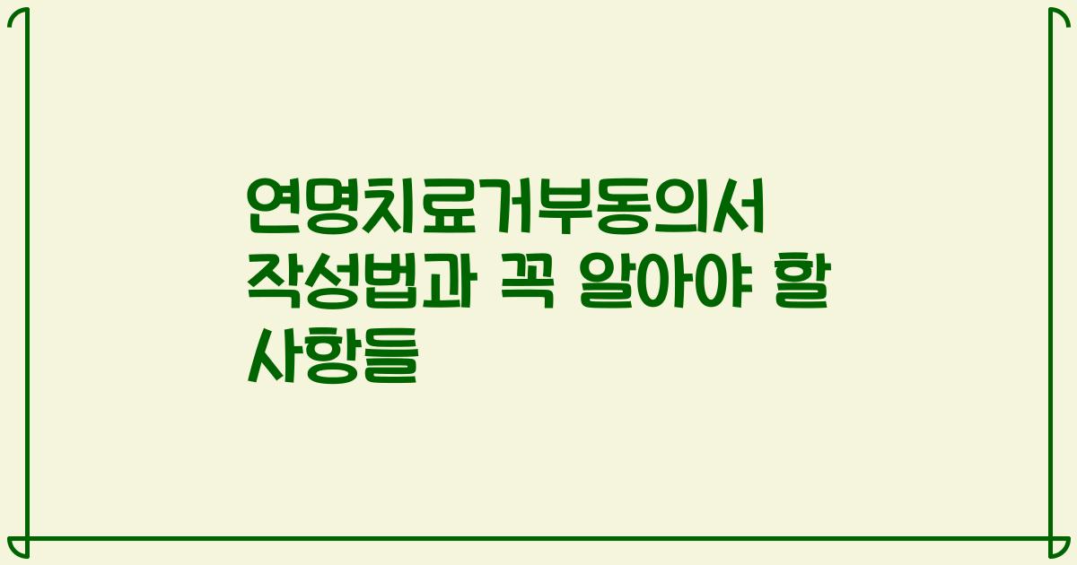 연명치료거부동의서 작성법과 꼭 알아야 할 사항들