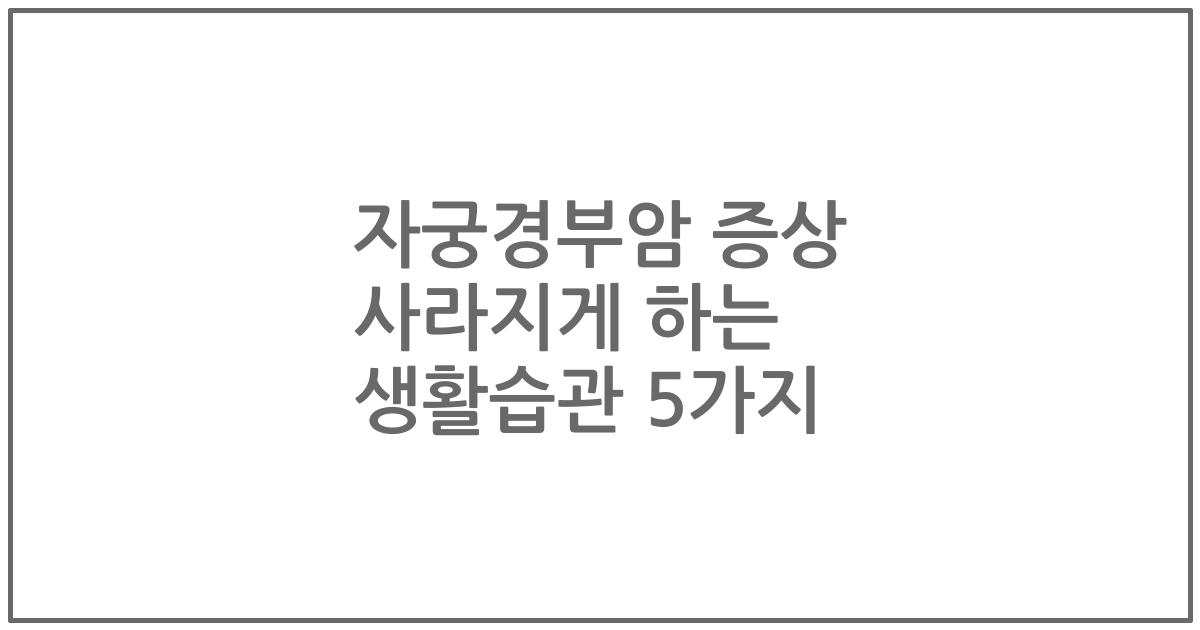 자궁경부암 증상 사라지게 하는 생활습관 5가지