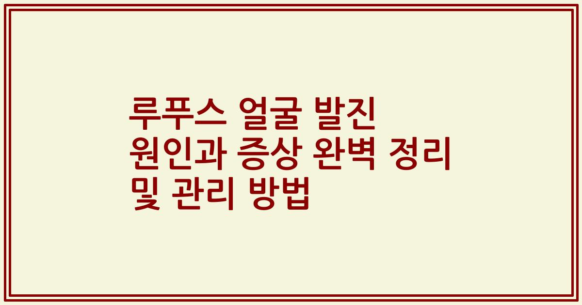 루푸스 얼굴 발진 원인과 증상 완벽 정리 및 관리 방법