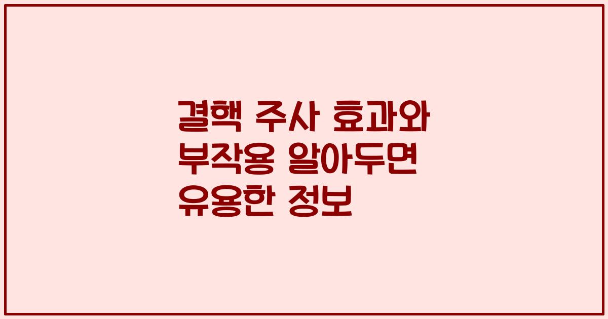 결핵 주사 효과와 부작용 알아두면 유용한 정보