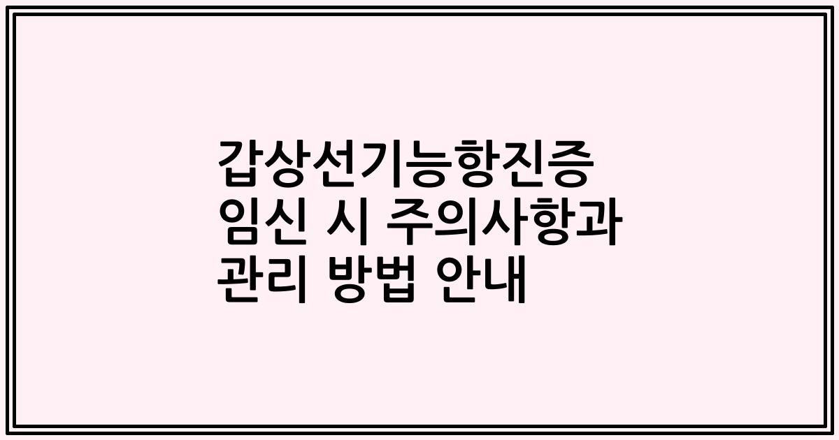 갑상선기능항진증 임신 시 주의사항과 관리 방법 안내