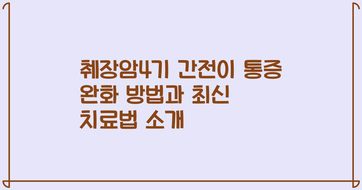 췌장암4기 간전이 통증 완화 방법과 최신 치료법 소개
