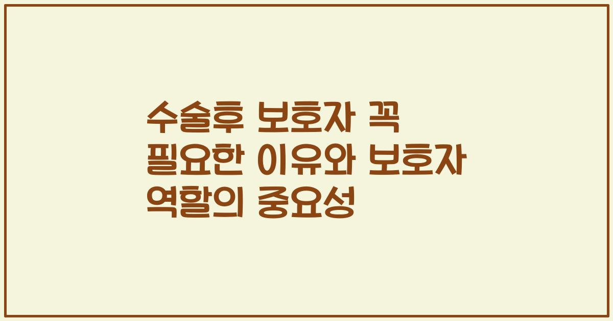 수술후 보호자 꼭 필요한 이유와 보호자 역할의 중요성