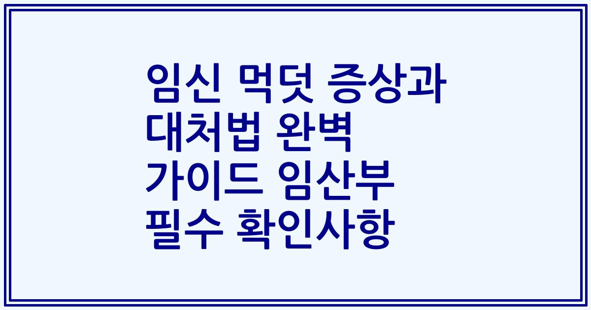 임신 먹덧 증상과 대처법 완벽 가이드 임산부 필수 확인사항