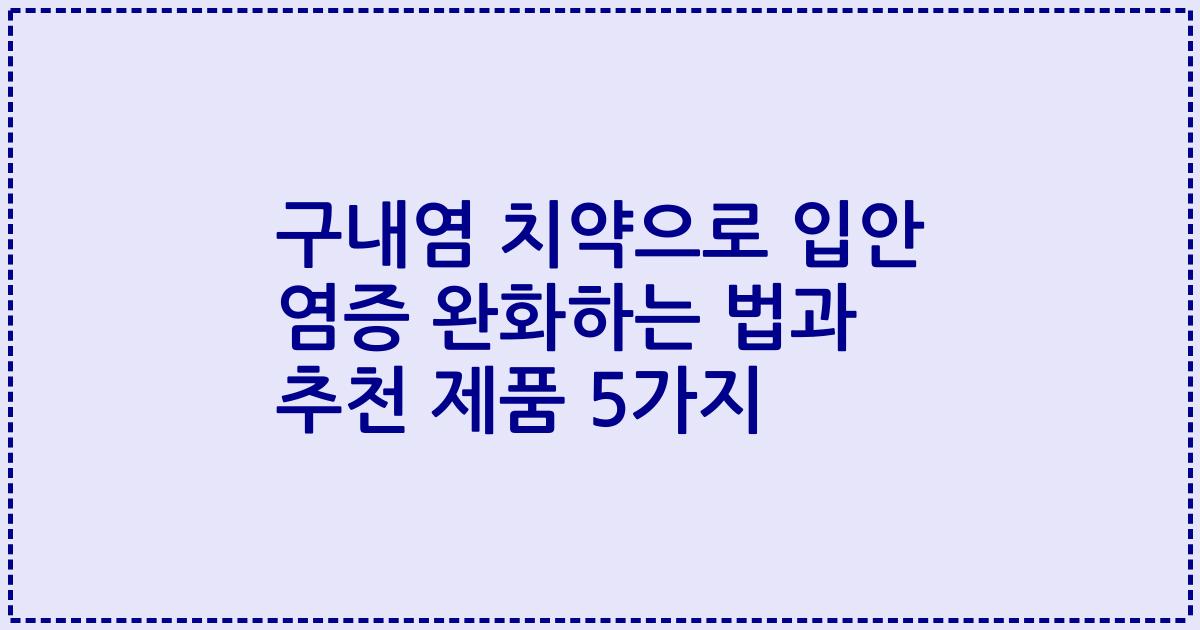 구내염 치약으로 입안 염증 완화하는 법과 추천 제품 5가지