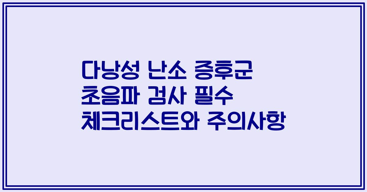 다낭성 난소 증후군 초음파 검사 필수 체크리스트와 주의사항