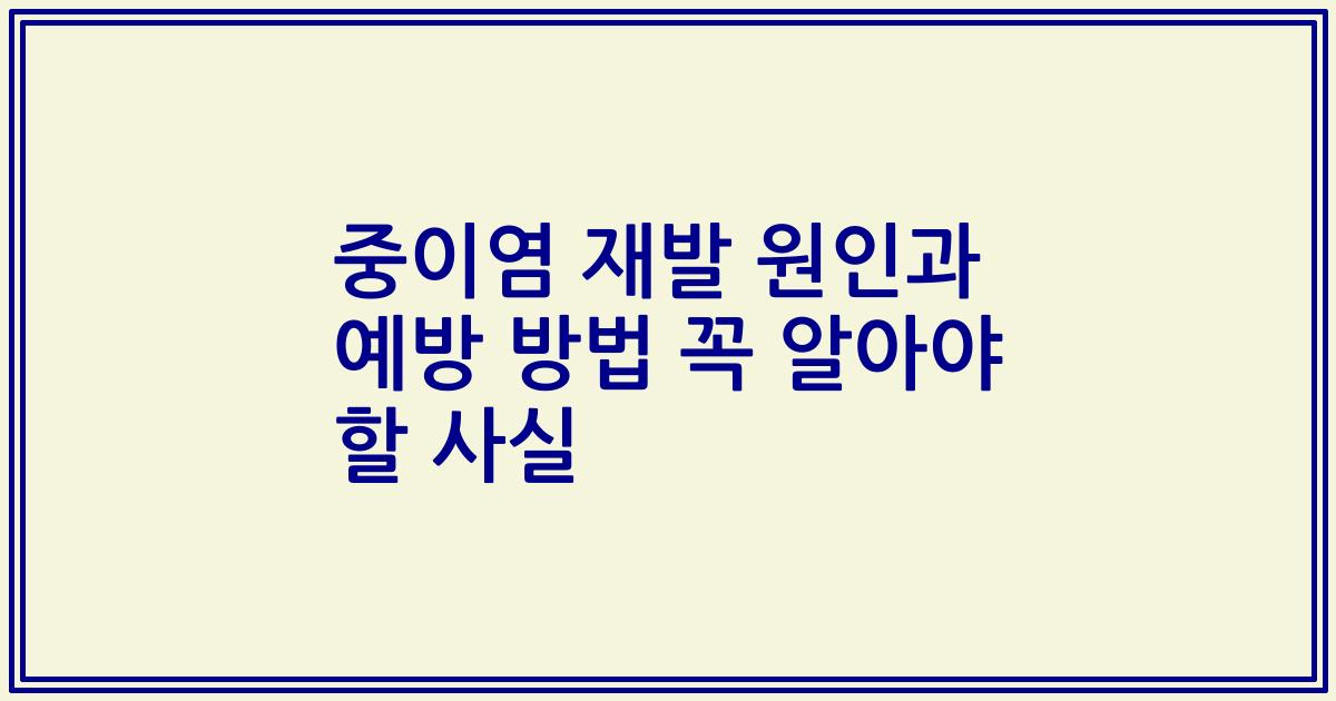 중이염 재발 원인과 예방 방법 꼭 알아야 할 사실