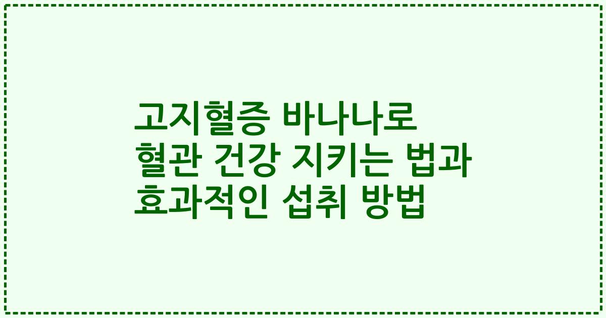 고지혈증 바나나로 혈관 건강 지키는 법과 효과적인 섭취 방법