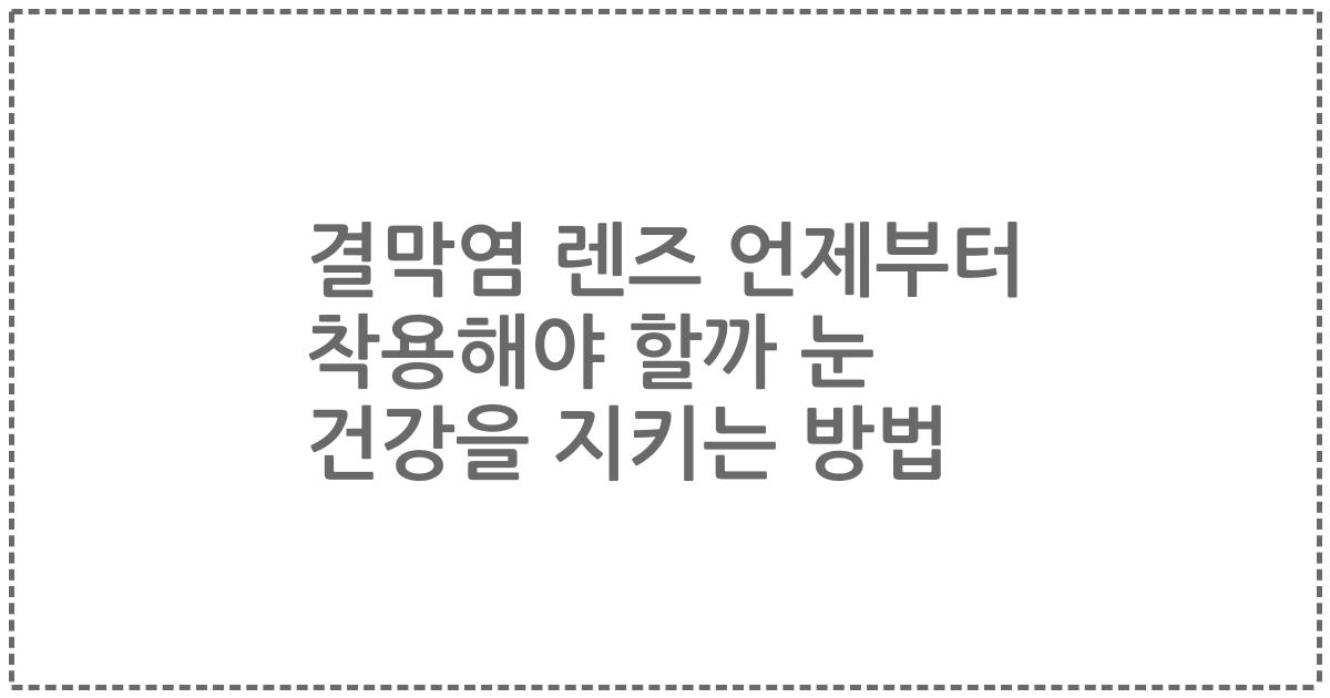 결막염 렌즈 언제부터 착용해야 할까 눈 건강을 지키는 방법