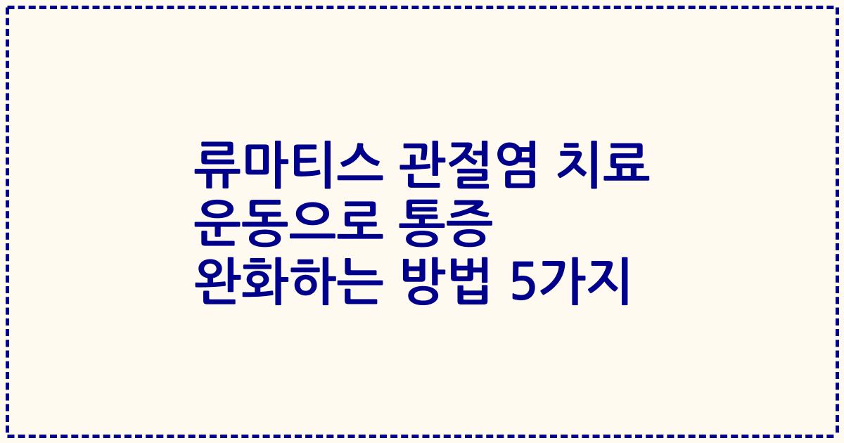 류마티스 관절염 치료 운동으로 통증 완화하는 방법 5가지