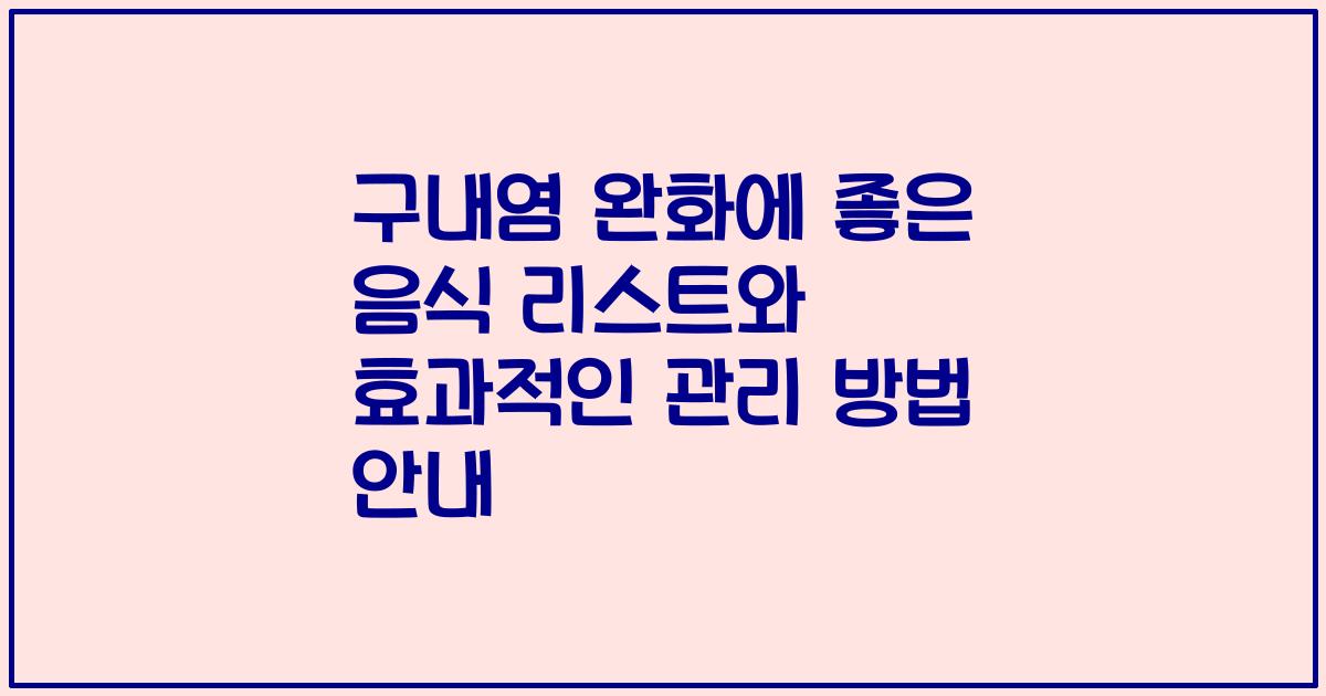 구내염 완화에 좋은 음식 리스트와 효과적인 관리 방법 안내