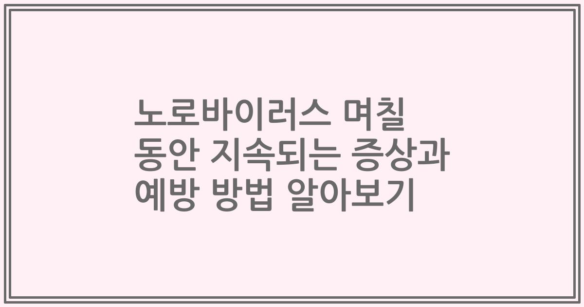노로바이러스 며칠 동안 지속되는 증상과 예방 방법 알아보기