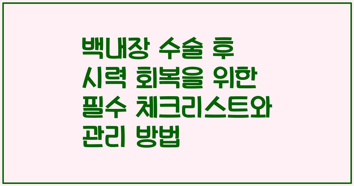 백내장 수술 후 시력 회복을 위한 필수 체크리스트와 관리 방법