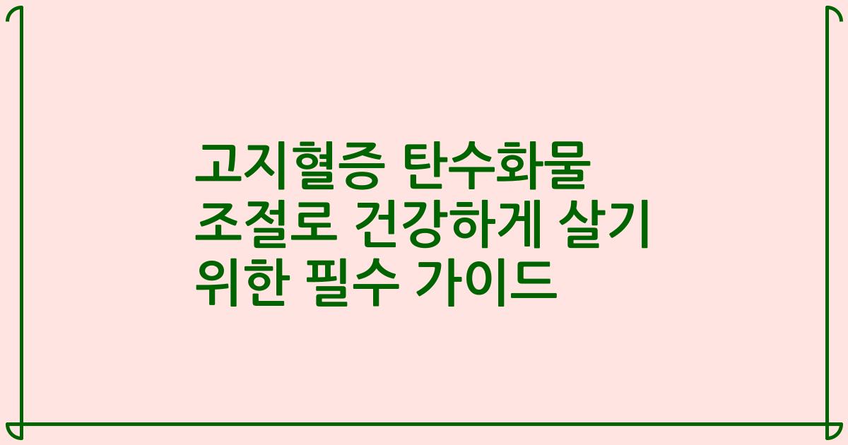 고지혈증 탄수화물 조절로 건강하게 살기 위한 필수 가이드