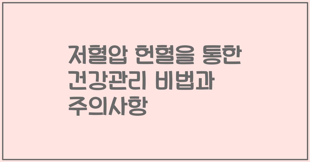 저혈압 헌혈을 통한 건강관리 비법과 주의사항