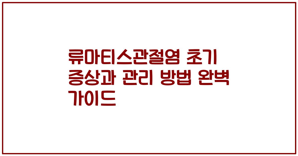 류마티스관절염 초기 증상과 관리 방법 완벽 가이드