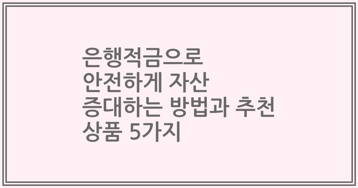 은행적금으로 안전하게 자산 증대하는 방법과 추천 상품 5가지