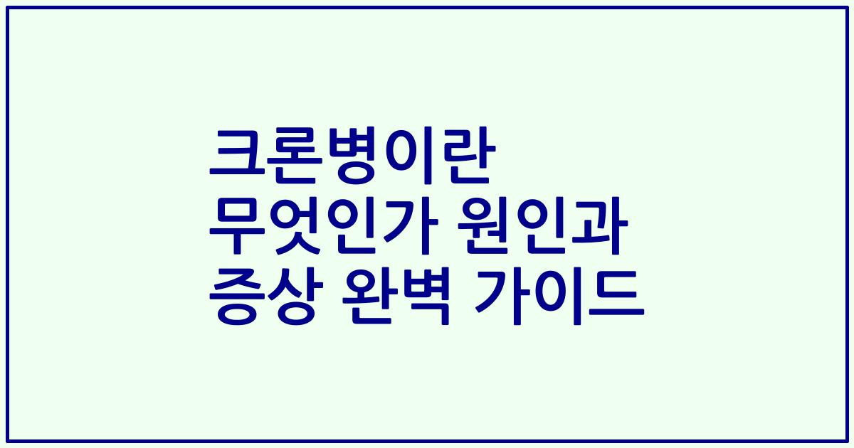크론병이란 무엇인가 원인과 증상 완벽 가이드