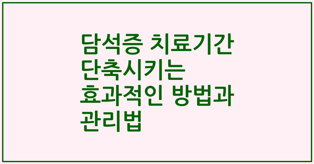 담석증 치료기간 단축시키는 효과적인 방법과 관리법