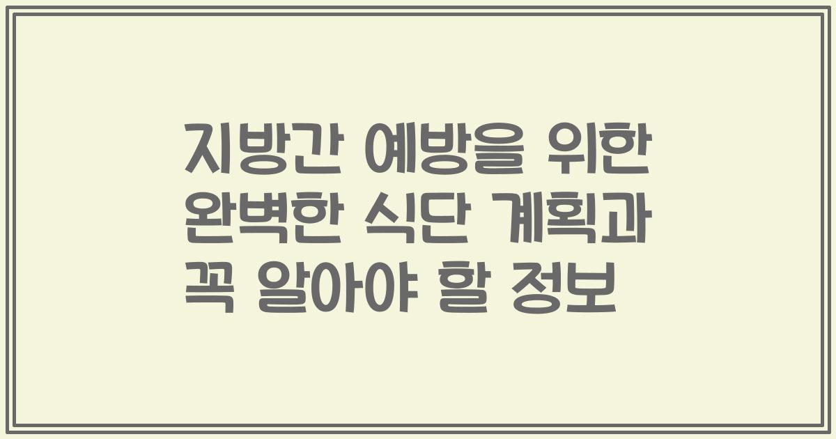 지방간 예방을 위한 완벽한 식단 계획과 꼭 알아야 할 정보