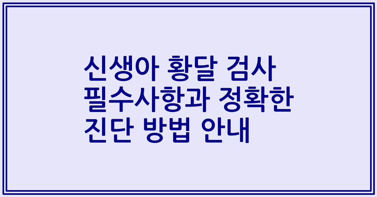 신생아 황달 검사 필수사항과 정확한 진단 방법 안내