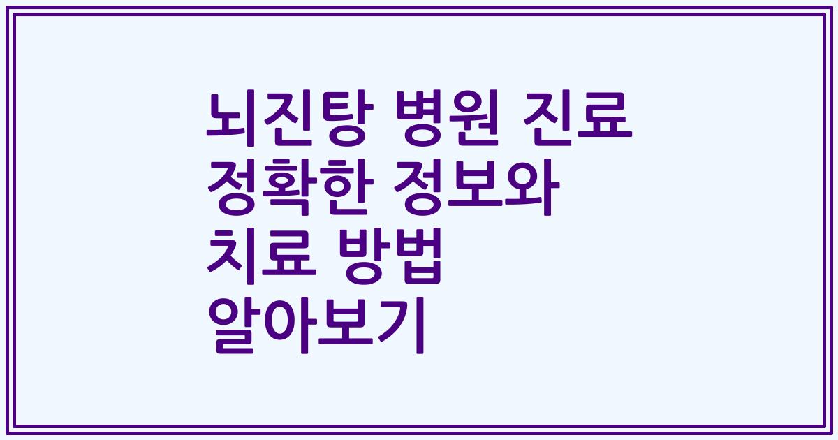 뇌진탕 병원 진료 정확한 정보와 치료 방법 알아보기